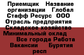 Приемщик › Название организации ­ Глобал Стафф Ресурс, ООО › Отрасль предприятия ­ Складское хозяйство › Минимальный оклад ­ 20 000 - Все города Работа » Вакансии   . Бурятия респ.